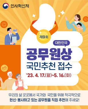 제9회 대한민국 공무원상 국민추천 접수 '23. 4. 17.(월) ~ 5. 16.(화) 우리의 삶 곳곳에서 국가와 국민을 위해 적극적으로 헌신·봉사하고 있는 공무원을 직접 추천해 주세요! 인사혁신처