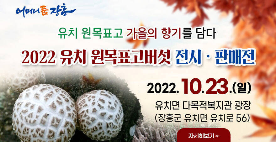 유치 원목표고 가을의 향기를 담다 2022 유치 원목표고버섯 전시·판매전 2022.10.23.(일) 유치면 다목적복지관 광장 (장흥군 유치면 유치로 56) 자세히보기