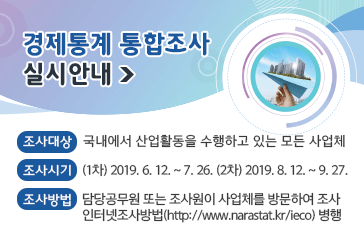 경제통계 통합조사 실시안내, 조사대상 : 국내에서 산업활동을 수행하고 있는 모든 사업체, 조사시기 : (1차) 2019. 6. 12. ~ 7. 26. (2차) 2019. 8. 12. ~ 9. 27, 조사방법 :  -담당공무원 또는 조사원이 사업체를 방문하여 조사 -인터넷조사방법(http://www.narastat.kr/ieco) 병행