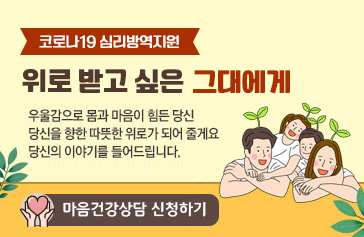 코로나19 심리방역지원 위로 받고 싶은 그대에게 우울감으로 몸과 마음이 힘든 당신 당신을 향한 따뜻한 위로가 되어줄게요. 당신의 이야기를 들어드립니다. 마음건강상담 신청하기