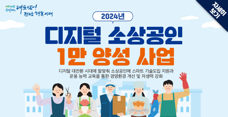 세계로 웅비하는 대도약! 전남 행복시대, 2024년 디지털 소상공인 1만 양성 사업, 디지털 대전환 시대에 발맞춰 소상공인에 스마트 기술도입 지원과 운용 능력 교육을 통한 경영환경 개선 및 자생력 강화 자세히보기